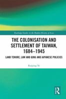 The Colonisation and Settlement of Taiwan, 1684-1945: Land Tenure, Law and Qing and Japanese Policies 0367587319 Book Cover