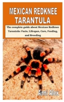 MEXICAN REDKNEE TARANTULA: The complete guide about Mexican Redknee Tarantula: Facts, Lifespan, Care, Feeding, and Breeding B08GLST6C5 Book Cover