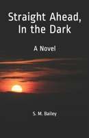 Straight Ahead, in the Dark 1517730074 Book Cover