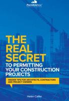 The Real Secret to Permitting Your Construction Projects: Insider Tips to Architects, Contractors and Project Owners 1960995790 Book Cover