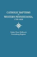 Catholic Baptisms in Western Pennsylvania, 1799-1828: Father Peter Helbron's Greenburg Register 0806311134 Book Cover