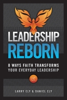 Leadership Reborn: 8 Ways Faith Transforms Your Everyday Leadership 1965401287 Book Cover