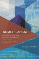 Prometheanism: Technology, Digital Culture and Human Obsolescence 1783482397 Book Cover