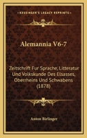 Alemannia V6-7: Zeitschrift Fur Sprache, Litteratur Und Volkskunde Des Elsasses, Oberrheins Und Schwabens (1878) 1160779376 Book Cover