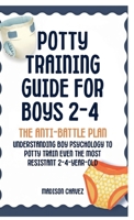 Potty Training Guide For Boys 2-4: The Anti-Battle Plan: Understanding Boy Psychology to Potty Train Even the Most Resistant 2-Year-Old B0GT43XZFJ Book Cover