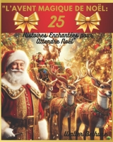 "L'AVENT MAGIQUE DE NOËL:: 25 Histoires Enchantées pour Attendre Noêl" (French Edition) B0CMVYXJ5K Book Cover