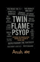 Twin Flame Psyop: Exposing the Manipulation Behind the Illusion of Divine Love: How the Myth of the Twin Flame Journey Was Weaponized to Hijack Awakening Souls B0FFYP964Q Book Cover