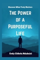 The Power of a Purposeful Life: Discover What Truly Matters 1257085514 Book Cover