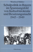 Schulpolitik in Bayern Im Spannungsfeld Von Kultusbürokratie Und Besatzungsmacht 1945-1949 3486561162 Book Cover