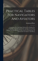 Practical Tables For Navigators And Aviators: Containing New And Rapid Methods For Finding The Longitude, Aximuth And Latitude And For Great Circle ... Line Of Position By The Sumner And Marcq 1017259631 Book Cover