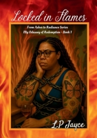 Locked in Flames (From Ashes to Radiance - Odyssey of Redemption by L.P Jayce) B0FJBLNWWV Book Cover