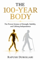 THE 100-YEAR BODY: The Proven Science of Strength, Stability, and Lifelong Independence B0GW2N2HPC Book Cover