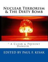 Nuclear Terrorism & the Dirty Bomb: " a Clear & Present Danger " 1547033606 Book Cover