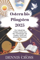 Ostern bis Pfingsten 2025: Die Ankunft des Heiligen Geistes und ihre Auswirkungen auf Glauben, Schrift und spirituelles Wachstum (German Edition) B0F291GTJV Book Cover