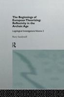 The Beginnings of European Theorizing: Reflexivity in the Archaic Age: Logological Investigations: Volume Two 1138879959 Book Cover