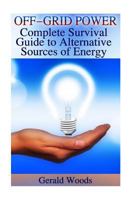 Off-Grid Power: Complete Survival Guide to Alternative Sources of Energy: (Survival Guide, Prepping) 1541183428 Book Cover