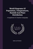 World Diagrams Of Population, Temperatures, Rainfall And Plant Distribution: A Supplement To Teachers' Geography 1022405020 Book Cover