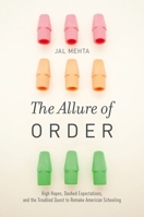 The Allure of Order: High Hopes, Dashed Expectations, and the Troubled Quest to Remake American Schooling 0190231459 Book Cover