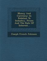 Money and Currency in Relation to Industry, Prices, and the Rate of Interest 1018461361 Book Cover