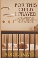 For This Child I Prayed: A Devotional Journey Through Miscarriage B0FKBR563B Book Cover
