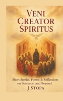 Veni Creator Spiritus: Short Stories, Poems, and Reflections on Pentecost & Beyond 1069326798 Book Cover