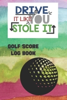 Drive It Like You Stole It: Golf Score Log Book: Record Log / Notebook / Diary / Sheet ( Track Your Daily Game Stats And Performance, Scorecard Template, Lined Notes Section ) 1673563694 Book Cover