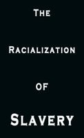 The Racialization of Slavery 0972762787 Book Cover