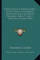 Storia Fisica E Politica Dell' Egitto Dalla Sua Remota Antichita Sino All' Epoca Presente, 1842 V1, Part 1: Opere Della Natura (1845) 1166777723 Book Cover