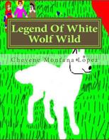 Legend Of White Wolf Wild 149951705X Book Cover