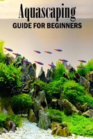 Aquascaping Guide for Beginners: Gift Ideas for Christmas B08PJWKPM2 Book Cover
