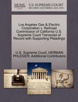 Los Angeles Gas & Electric Corporation v. Railroad Commission of California U.S. Supreme Court Transcript of Record with Supporting Pleadings 1270251414 Book Cover