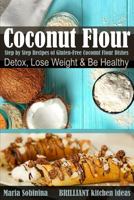 Coconut Flour: Step by Step Recipes of Gluten-Free Coconut Flour Dishes. Detox, Lose Weight & Be Healthy. 1717924913 Book Cover