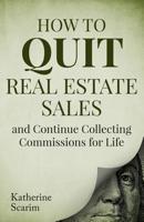 How to Quit Real Estate Sales and Continue Collecting Commissions for Life 1073728072 Book Cover