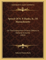 Speech Of N.p. Banks, Jr., Of Mass., On The Employment Of Army Officers In National Armories: Delivered In The House Of Representatives, July 17, 1854 117897085X Book Cover