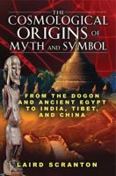 The Cosmological Origins of Myth and Symbol: From the Dogon and Ancient Egypt to India, Tibet, and China 1594773769 Book Cover