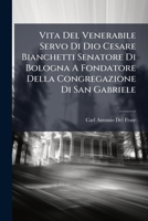 Vita Del Venerabile Servo Di Dio Cesare Bianchetti Senatore Di Bologna A Fondatore Della Congregazione Di San Gabriele 1174566965 Book Cover