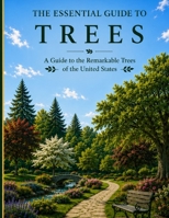 The Essential Guide to Trees: A Guide to the Remarkable Trees of the United States B0HBNN1Y6Y Book Cover