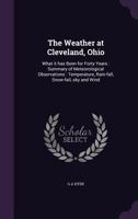 The weather at Cleveland, Ohio: what it has been for forty years: summary of meteorological observat 1341181308 Book Cover