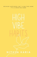 High Vibe Habits : Because Happiness Isn't a Waiting Game, It's a Creating Game 1967703019 Book Cover