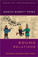 Sound Relations: Native Ways of Doing Music History in Alaska 0190869143 Book Cover