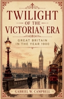 Twilight of the Victorian Era: Great Britain in the Year 1900 B0HF7PTFPW Book Cover