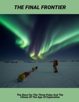 The Final Frontier: The Race For The Three Poles And The Climax Of The Age Of Exploration B0FSST26QN Book Cover