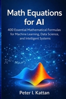 Math Equations for AI: 400 Essential Mathematical Formulas for Machine Learning, Data Science, and Intelligent Systems B0GPD5TT4X Book Cover