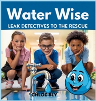 Water Wise: Leak Detectives to the Rescue (Planet Protectors Club) B0G312HMZW Book Cover