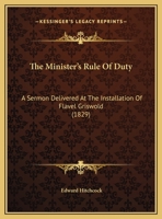 The Minister's Rule Of Duty: A Sermon Delivered At The Installation Of Flavel Griswold (1829) 1104396971 Book Cover