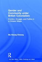 Gender and Community Under British Colonialism: Emotion, Struggle and Politics in a Chinese Village 041554131X Book Cover