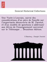 Une Visite à Louvain, suivie des considérations d'un père de famille sur l'importante découverte de M. Jacotot, et d'un modèle de questions à ... sur le Télémaque ... Deuxième édition. 1241767602 Book Cover