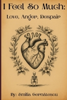 I Feel So Much: Love, Anger, Despair B0FMC15QG5 Book Cover