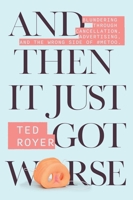 And Then It Just Got Worse: Blundering Through Cancellation, Advertising, and The Wrong Side of #MeToo 1510786678 Book Cover