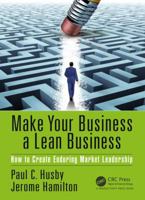 Make Your Business a Lean Business: How to Create Enduring Market Leadership 1439829993 Book Cover